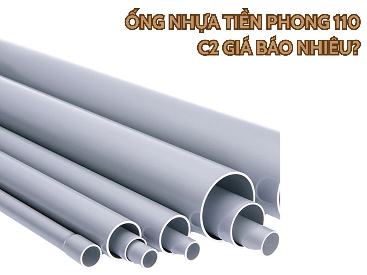 Ống nhựa Tiền Phong 110 C2 giá báo nhiêu?